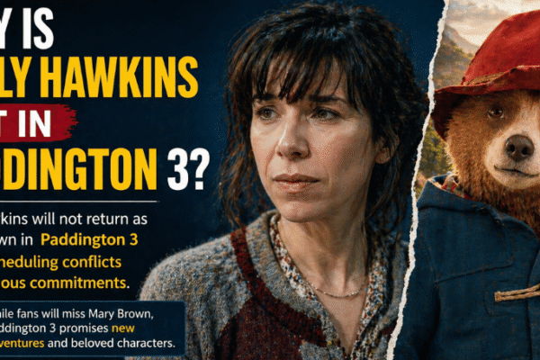 Why Is Sally Hawkins Not in Paddington 3? Full Explanation of Her Exit, Decision to Leave, and New Casting Change in Paddington in Peru Revealed