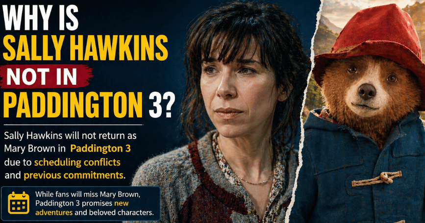 Why Is Sally Hawkins Not in Paddington 3? Full Explanation of Her Exit, Decision to Leave, and New Casting Change in Paddington in Peru Revealed